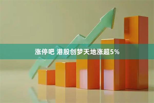 涨停吧 港股创梦天地涨超5%